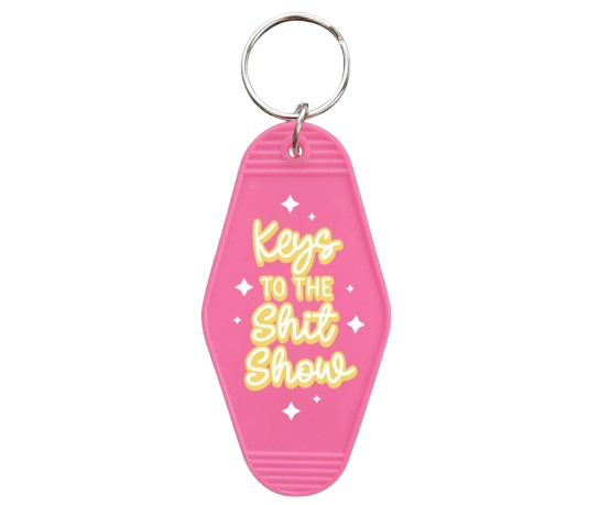 HERE ARE YOUR KEYS TO THE PINK SHIT SHOW KEYRING